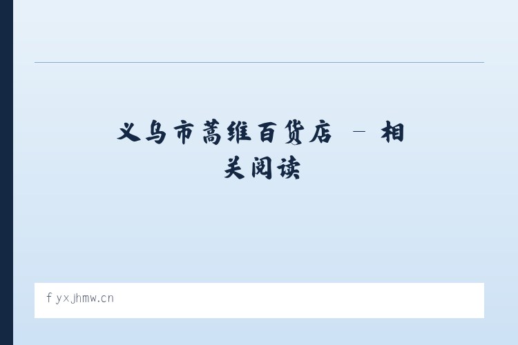 义乌市蒿维百货店 - 相关阅读 列表图
